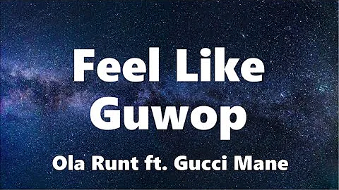 Ola Runt - Feel Like Guwop (Lyrics) (ft. Gucci Mane)