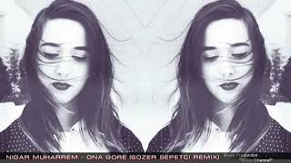 Nigar Muharrem - Ona Göre Sozer Sepetçi Remix Resimi