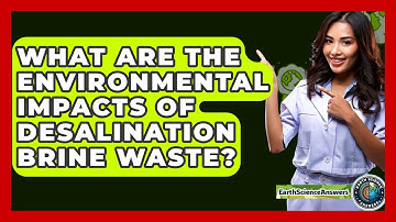 What Are The Environmental Impacts Of Desalination Brine Waste? - Earth Science Answers