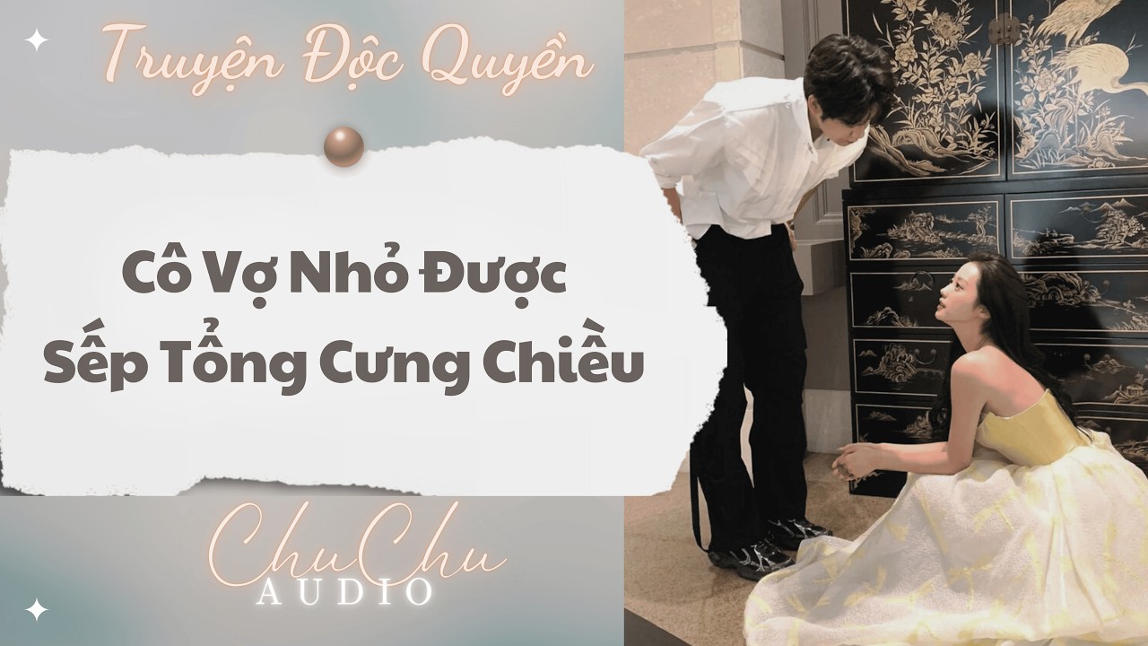 Truyện Audio || Cô Vợ Nhỏ Được Sếp Tổng Cưng Chiều || ChuChu Audio