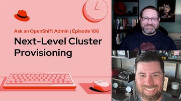 Ask an OpenShift Admin (E106) Next-Level Cluster Provisioning