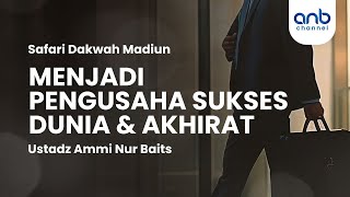 Menjadi Pengusaha Sukses Dunia Akhirat | Ustadz Ammi Nur Baits