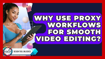 Why Use Proxy Workflows For Smooth Video Editing? - Design Tool Unlocked