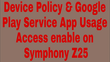 Device Policy & Google Play Service App Usage Access enable on Symphony Z25