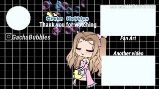 My outro (Gacha bubbles)