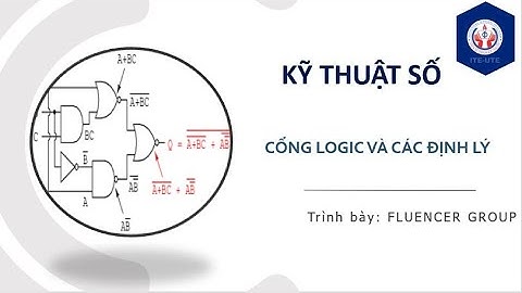 BÀI GIẢNG KỸ THUẬT SỐ || CỔNG LOGIC VÀ CÁC ĐỊNH LÝ || NHÓM INFLUENCER