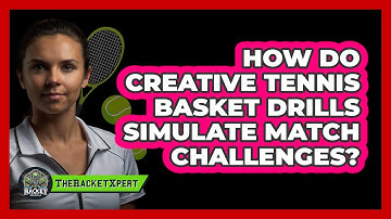 How Do Creative Tennis Basket Drills Simulate Match Challenges? - The Racket Xpert