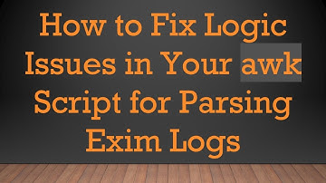 How to Fix Logic Issues in Your awk Script for Parsing Exim Logs