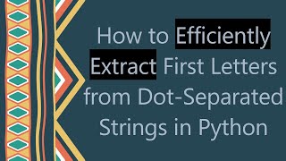 How to Efficiently Extract First Letters from Dot-Separated Strings in Python