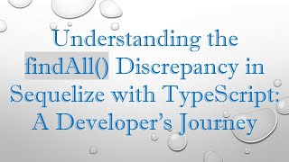 Understanding the findAll() Discrepancy in Sequelize with TypeScript: A Developer's Journey