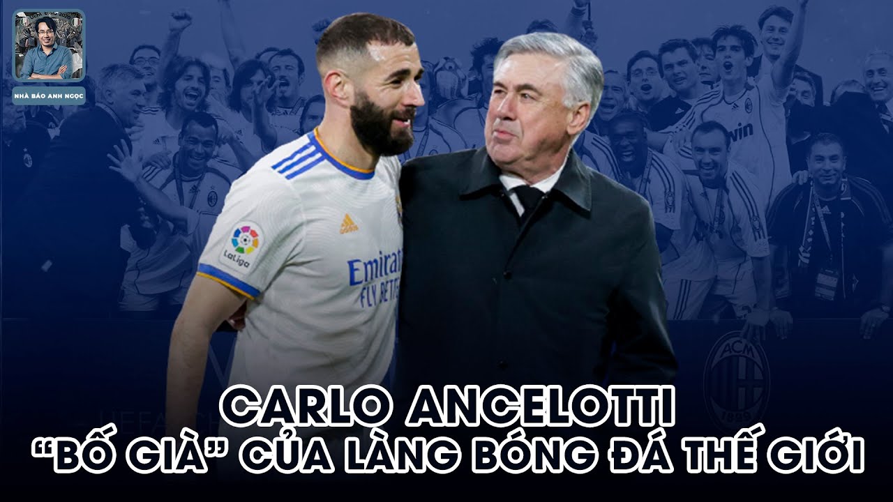 Carlo Ancelotti – "Bố già" của làng bóng đá thế giới | GÓC NHẬN ĐỊNH CÙNG NHÀ BÁO ANH NGỌC