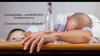 EwangeliBus - nieMOŻLIWE świadectwa #2 "Uznałem wyższość alkoholu"