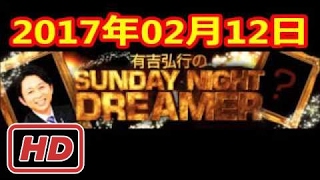 2017 02 12 有吉弘行のSUNDAY NIGHT DREAMER 2017 02 12 サンデーナイトドリーマー