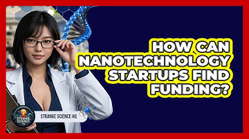 How Can Nanotechnology Startups Find Funding? - Strange Science HQ