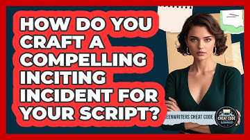 How Do You Craft A Compelling Inciting Incident For Your Script? - Screenwriter