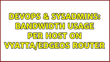 DevOps & SysAdmins: Bandwidth usage per host on Vyatta/EdgeOS router (3 Solutions!!)