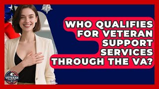 Who Qualifies for Veteran Support Services Through the VA - Veteran Community Guide