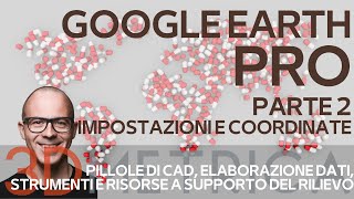 Google Earth Pro - Parte 2 - Impostazioni e coordinate