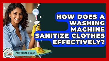 How Does A Washing Machine Sanitize Clothes Effectively? - Homekeeping Handbook