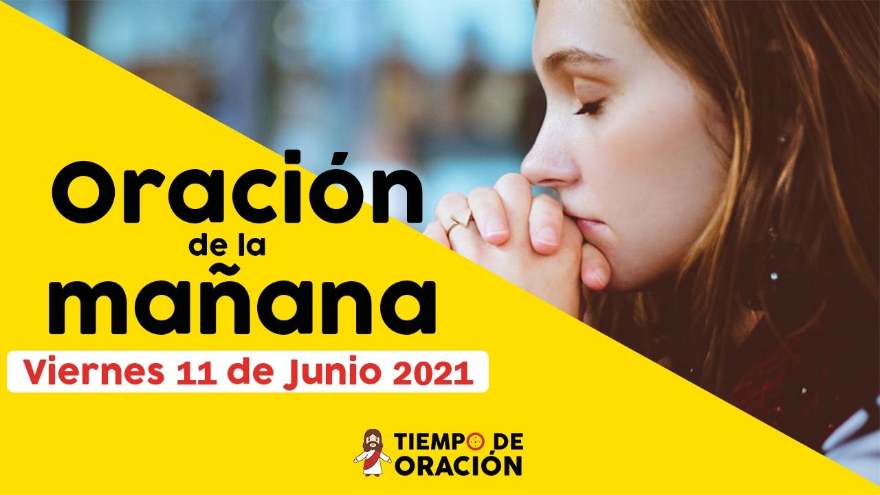 Oracion de la Mañana de Hoy Viernes 11 de Junio 2021 – Tiempo de Orar ...