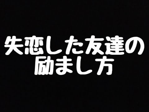 失恋した友達の励まし方 立ち直り方 Youtube