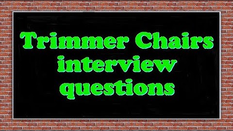 Trimmer Chairs interview questions