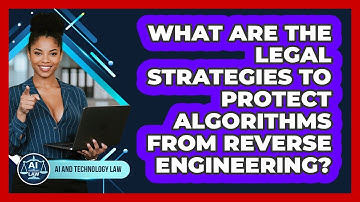 What Are The Legal Strategies To Protect Algorithms From Reverse Engineering?