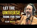Trust the universe to give you what you need - Alan Watts