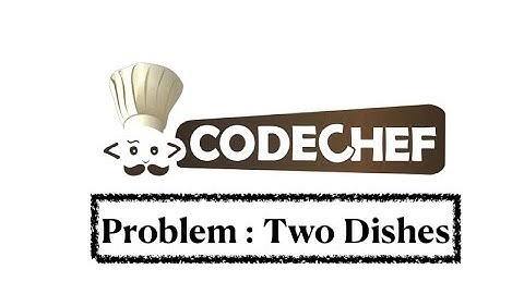 Two Dishes - Problem | Code Chef || Daily Coding Problem || Java Code ||