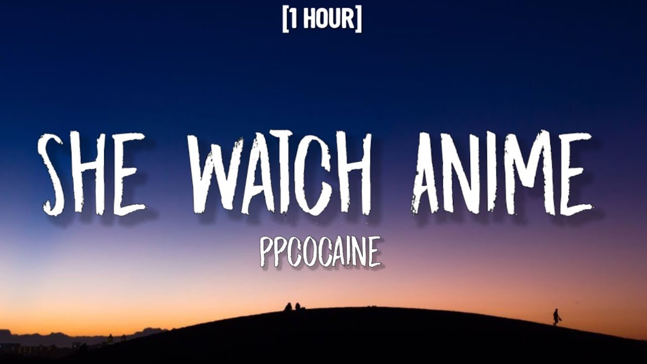 ppcocaine - She Watch Anime [1 HOUR/Lyrics] 