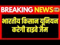 Breaking News : भारतीय किसान यूनियन करेगी हाइवे जैम, दोपहर 12 से 2 बजे तक करेगी हाइवे जैम | Kisan