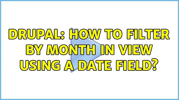 Drupal: How to filter by month in view using a date field? (2 Solutions!!)