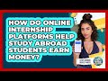 How Do Online Internship Platforms Help Study Abroad Students Earn Money?