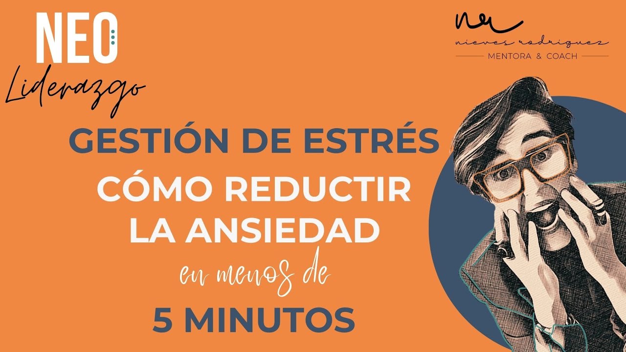 Gestión del Estrés: Cómo reducir la ansiedad en menos de 5 minutos con ...