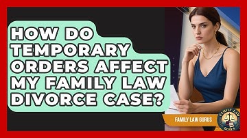 How Do Temporary Orders Affect My Family Law Divorce Case? - Family Law Gurus