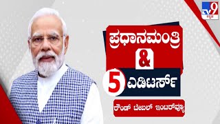 ಪ್ರಧಾನ ಮಂತ್ರಿ & 5 ಎಡಿಟರ್ಸ್: PM Narendra Modi Exclusive Round Table Interview With TV9