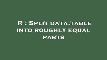 R : Split data.table into roughly equal parts