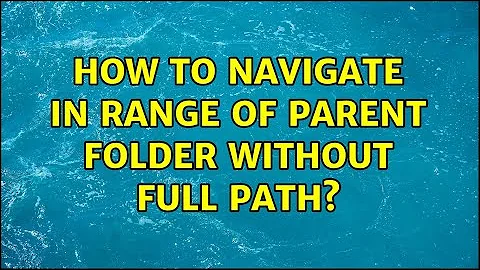 How to navigate in range of parent folder without full path? (2 Solutions!!)