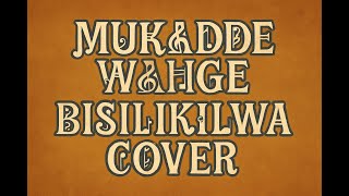 MUKADDE WANGE (BISILIKILWA COVER)G VOCALS UGANDA