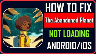 Fix The Abandoned Planet Not Loading/Stuck on Loading Screen on Android/iOS
