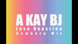 A Kay BJ // Love Reaction (Hamburg Mix)