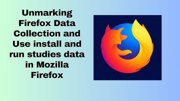 Unmarking Firefox Data Collection and Use install and run studies data in Mozilla Firefox