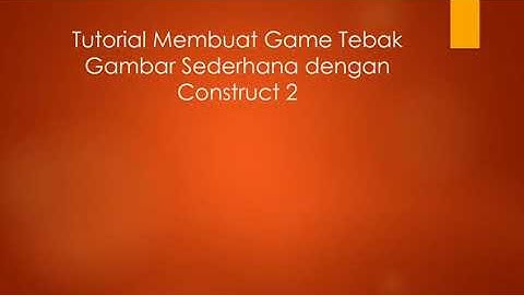 Tutorial Membuat Game Tebak Gambar Sederhana Dengan Construct 2
