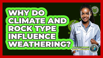 Why Do Climate And Rock Type Influence Weathering? - Earth Science Answers