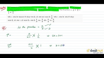 "If 1 added to the denominator of a fraction, the fraction becomes `1/2dot`If 1 is