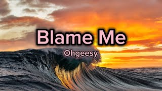 Celebrity Ohgeesy- Blame Me [Lyrics] Wealth