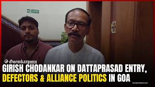 Girish Chodankar on Dattaprasad Entry, Defectors & Alliance Politics in Goa