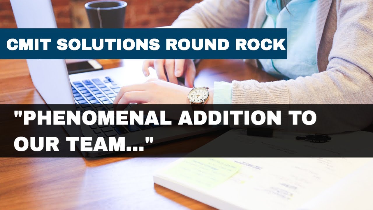 “CMIT Solutions Round Rock Is A Phenomenal Addition To Our Team”
