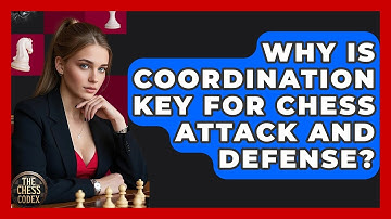 Why Is Coordination Key For Chess Attack And Defense? - The Chess Codex