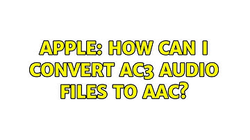 Apple: How can I convert AC3 audio files to AAC? (6 Solutions!!)